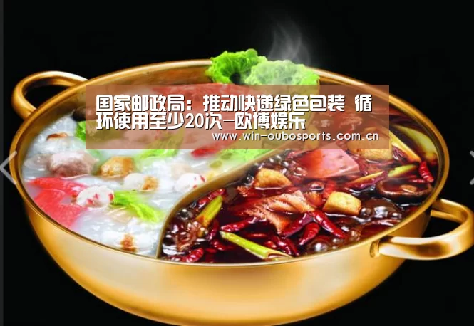 国家邮政局:推动快递绿色包装 循环使用至少20次-欧博娱乐(图1) 欧博跨平台登录
